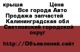 крыша KIA RIO 3 › Цена ­ 24 000 - Все города Авто » Продажа запчастей   . Калининградская обл.,Светловский городской округ 